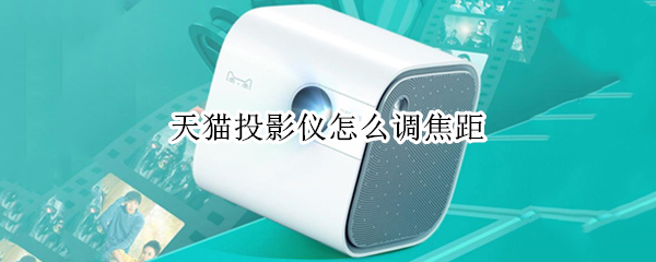 天猫投影仪怎么调焦距（天猫投影仪怎么调焦距遥控器）