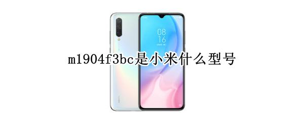 m1904f3bc是小米什么型号 小米M1904F3BC是什么型号