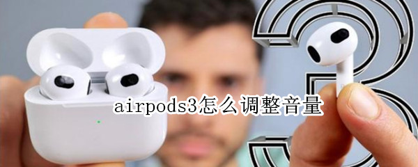 airpods3怎么调整音量 airpodspro3怎么调节音量