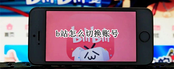 b站怎么切换账号 b站怎么切换账号电脑