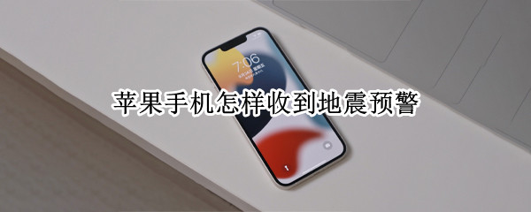 苹果手机怎样收到地震预警（苹果手机有地震预警系统吗）