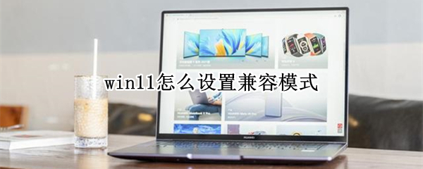 win11怎么设置兼容模式（win11ie浏览器兼容模式怎么设置）