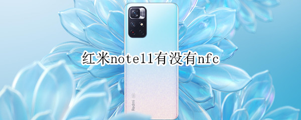 红米note11有没有nfc（红米note11有没有NFC）