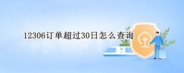 12306订单超过30日怎么查询（12306超过30天的订单怎么查）