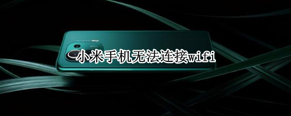 小米手机无法连接wifi（小米手机无法连接wifi显示已保存怎么办）