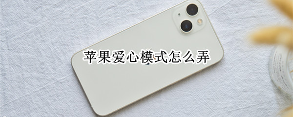 苹果爱心模式怎么弄 苹果爱心模式怎么弄专注在哪