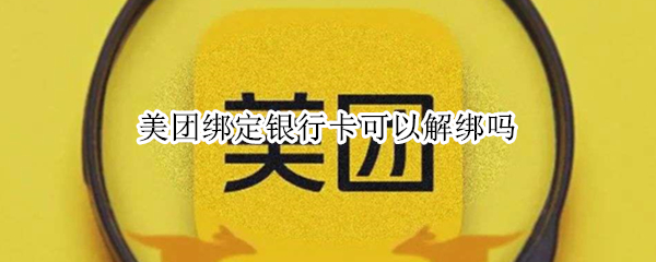 美团绑定银行卡可以解绑吗（美团绑定银行卡之后可以解绑吗）