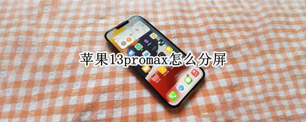 苹果13promax怎么分屏 苹果13promax怎么分屏两个应用