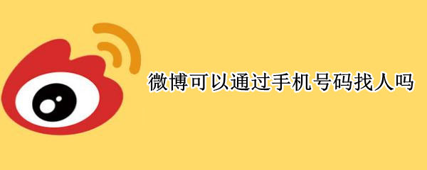 微博可以通过手机号码找人吗（腾讯微博可以通过手机号码找人吗）