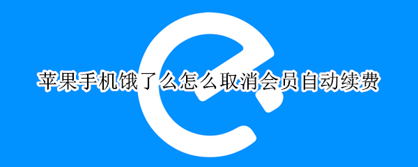 苹果手机饿了么怎么取消会员自动续费