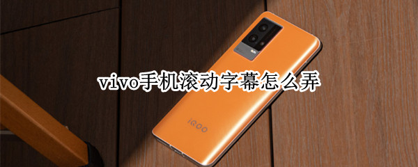 vivo手机滚动字幕怎么弄 vivo手机滚动字幕怎么设置