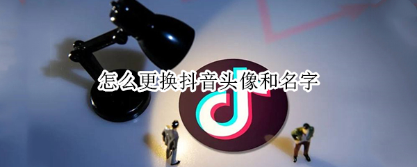 怎么更换抖音头像和名字 怎么更换抖音头像和名字图片