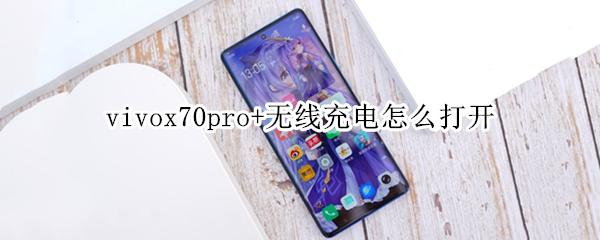 vivox70pro+无线充电怎么打开（vivox70pro支不支持无线充电）