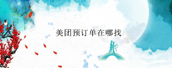 美团预订单在哪找 美团的预订单在哪里找