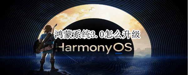 鸿蒙系统3.0怎么升级 鸿蒙系统3.0怎么升级不了
