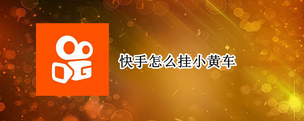 快手怎么挂小黄车（抖音快手怎么挂小黄车）
