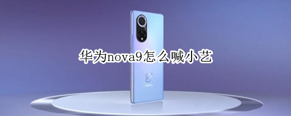 华为nova9怎么喊小艺 华为nova5可以直接喊小艺吗
