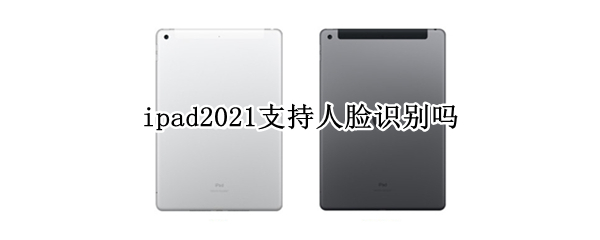 ipad2021支持人脸识别吗（ipad2018支持人脸识别吗）