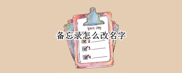 备忘录怎么改名字 语音备忘录怎么改名字
