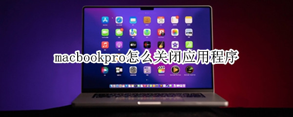 macbookpro怎么关闭应用程序（macbook pro怎么关闭应用）