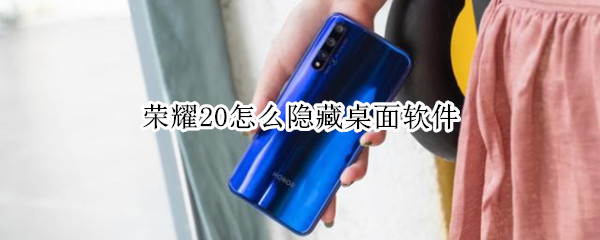 荣耀20怎么隐藏桌面软件 荣耀20怎么隐藏桌面软件呢