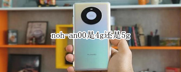 noh-an00是4g还是5g 华为noh an00是4g还是5g