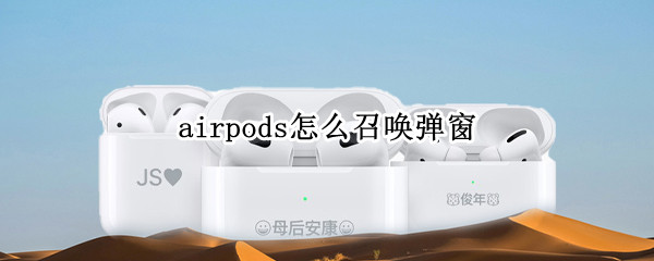 airpods怎么召唤弹窗（airpods可以弹窗吗）