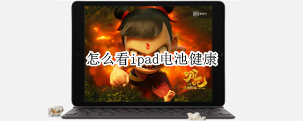 怎么看ipad电池健康（怎样看ipad电池健康）