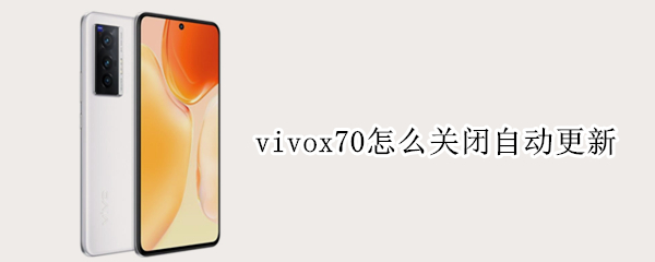 vivox70怎么关闭自动更新 vivox50怎么关闭自动更新