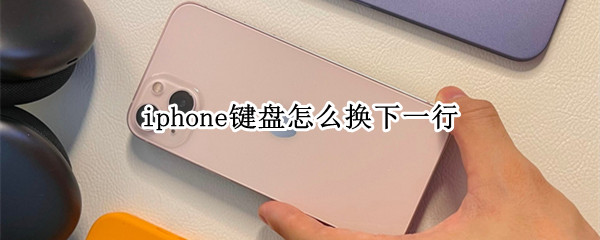 iphone键盘怎么换下一行（iPhone键盘怎么换下一行）