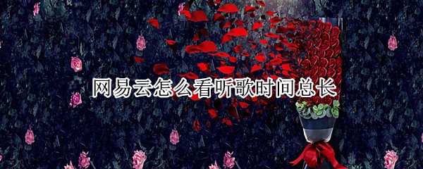 网易云怎么看听歌时间总长 网易云怎么看听歌时间总长2020