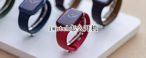iwatch怎么开机 iwatch怎么开机配对