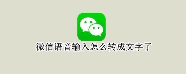 微信语音输入怎么转成文字了（微信语音输入怎么转成文字了怎么办）