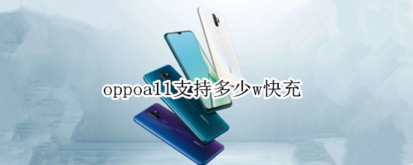 oppoa11支持多少w快充 oppoa11支持20w快充吗