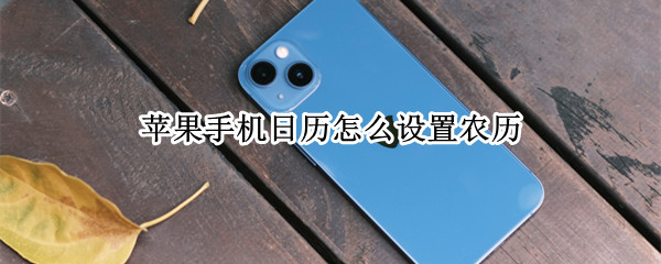 苹果手机日历怎么设置农历（苹果手机日历怎么设置农历生日每年提醒）