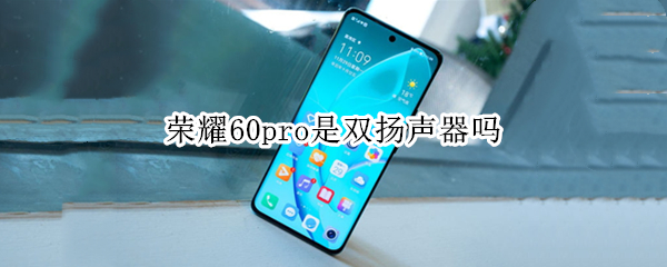 荣耀60pro是双扬声器吗（荣耀50pro+双扬声器吗）