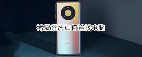 鸿蒙系统如何连接电脑 鸿蒙系统如何连接电脑无他伴侣