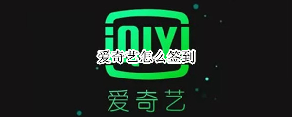 爱奇艺怎么签到 爱奇艺怎么签到不了