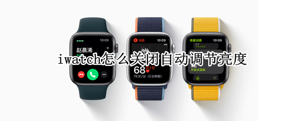iwatch怎么关闭自动调节亮度 iwatch可以调节亮度吗