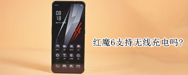 红魔6支持无线充电吗?（红魔6支持无线充电吗手机）
