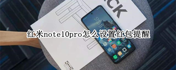 红米note10pro怎么设置红包提醒 华为mate10pro怎么设置红包提醒