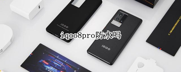 iqoo8pro防水吗（iQOO8Pro防水吗?）
