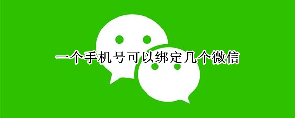 一个手机号可以绑定几个微信（百度一个手机号可以绑定几个微信）