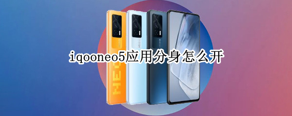 iqooneo5应用分身怎么开 vivoiqooneo5应用分身