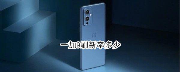 一加9刷新率多少（一加9r的刷新率）
