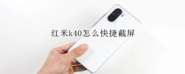 红米k40怎么快捷截屏 红米k40pro快捷截屏