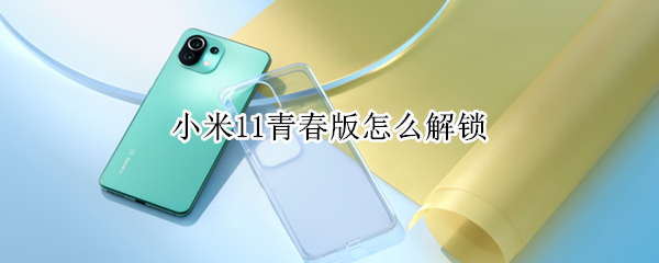 小米11青春版怎么解锁（小米11青春版怎么解锁出现未登录账号,卡片暂不可用）
