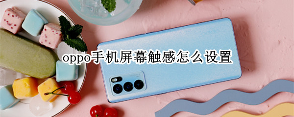 oppo手机屏幕触感怎么设置 oppo手机屏幕触感怎么设置
