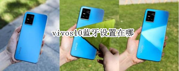 vivos10蓝牙设置在哪 vivos1手机蓝牙设置在哪