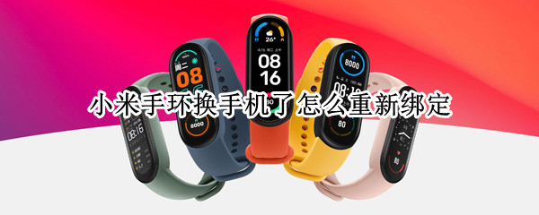 小米手环换手机了怎么重新绑定 小米手环换手机了怎么重新绑定,要不见了怎么办